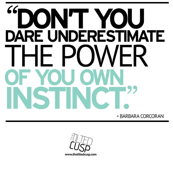 Don't you dare underestimate the power of your own instinct- Barbara Corcoran